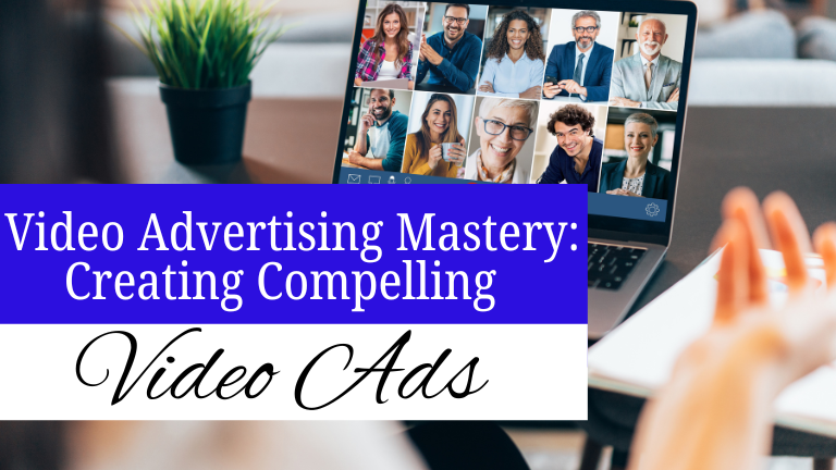 Video Advertising Mastery: Creating Compelling Video Ads