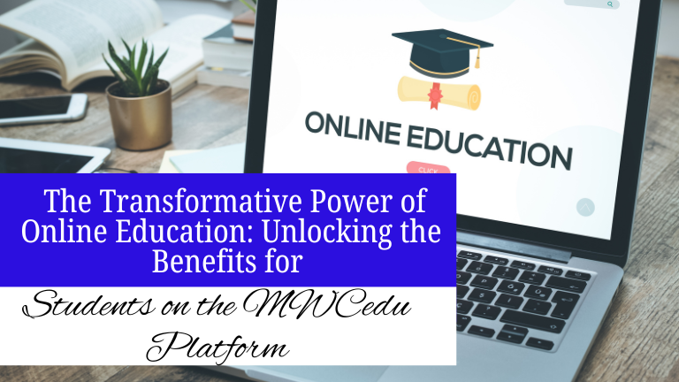 The Transformative Power of Online Education: Unlocking the Benefits for Student on the MWCedu Platform