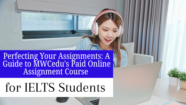 Perfecting Your Assignments: A Gudie to MWCedu’s Paid Online Assignment Course for IELTS Course