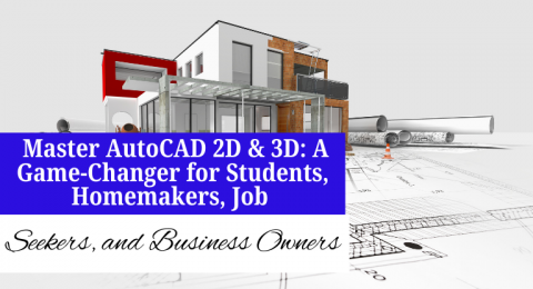 Master AutoCAD 2D & 3D: A Game-Changer for Students, Homemakers, Job Seekers, and Business Owners