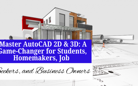 Master AutoCAD 2D & 3D: A Game-Changer for Students, Homemakers, Job Seekers, and Business Owners