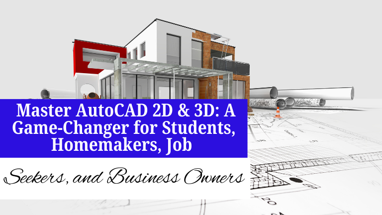 Master AutoCAD 2D & 3D: A Game-Changer for Students, Homemakers, Job Seekers, and Business Owners