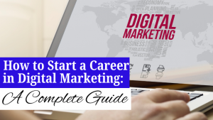 How to Start a Career in Digital Marketing: A Complete Guide