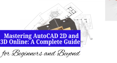 Mastering AutoCAD 2D and 3D Online: A Complete Guide for Beginners and Beyond