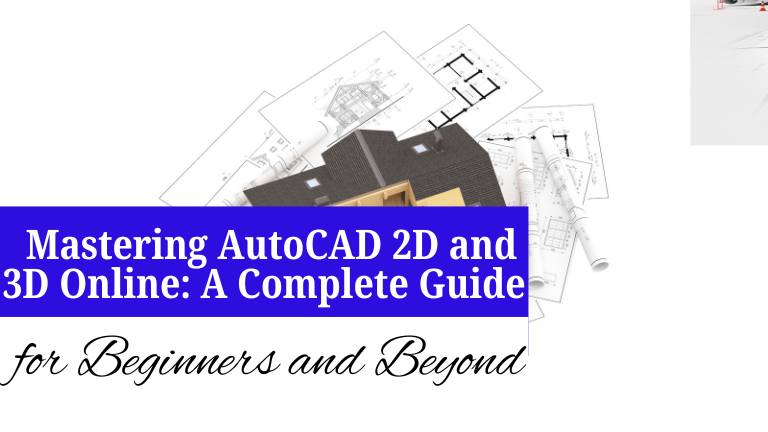 Mastering AutoCAD 2D and 3D Online: A Complete Guide for Beginners and Beyond